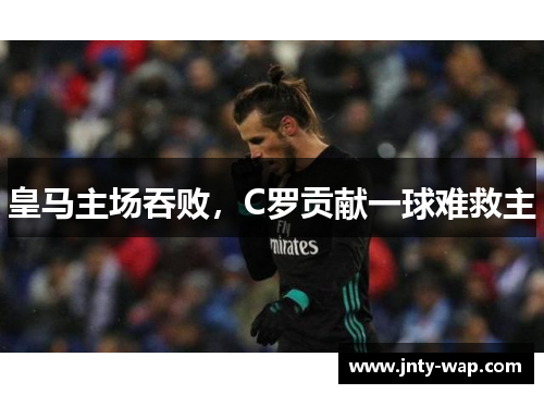 皇马主场吞败，C罗贡献一球难救主