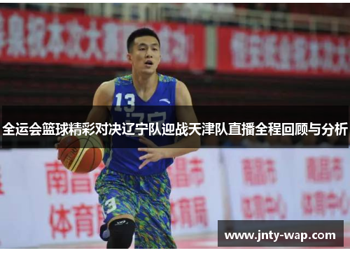 全运会篮球精彩对决辽宁队迎战天津队直播全程回顾与分析