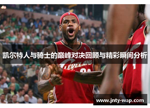 凯尔特人与骑士的巅峰对决回顾与精彩瞬间分析