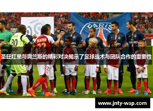 圣旺红星与奥兰斯的精彩对决揭示了足球战术与团队合作的重要性