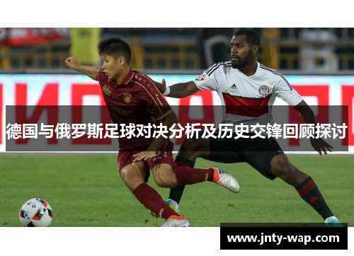 德国与俄罗斯足球对决分析及历史交锋回顾探讨