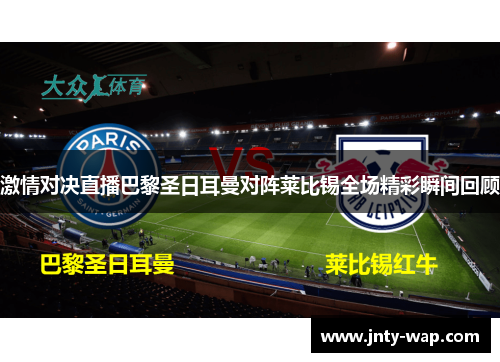 激情对决直播巴黎圣日耳曼对阵莱比锡全场精彩瞬间回顾