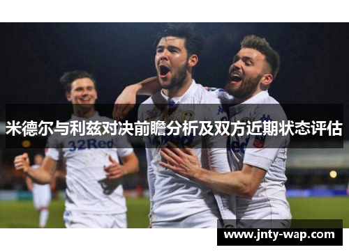 米德尔与利兹对决前瞻分析及双方近期状态评估