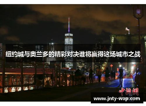 纽约城与奥兰多的精彩对决谁将赢得这场城市之战