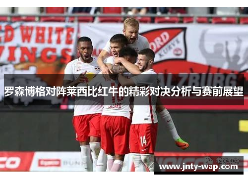 罗森博格对阵莱西比红牛的精彩对决分析与赛前展望